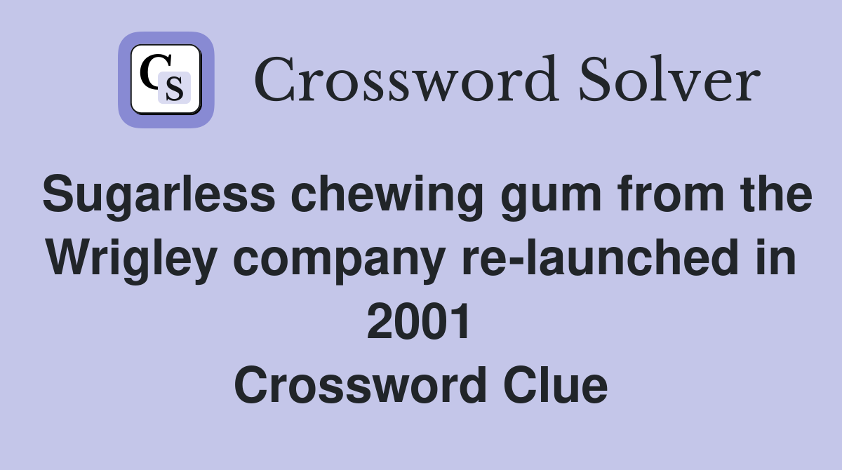 Sugarless chewing gum from the Wrigley company re-launched in 2001